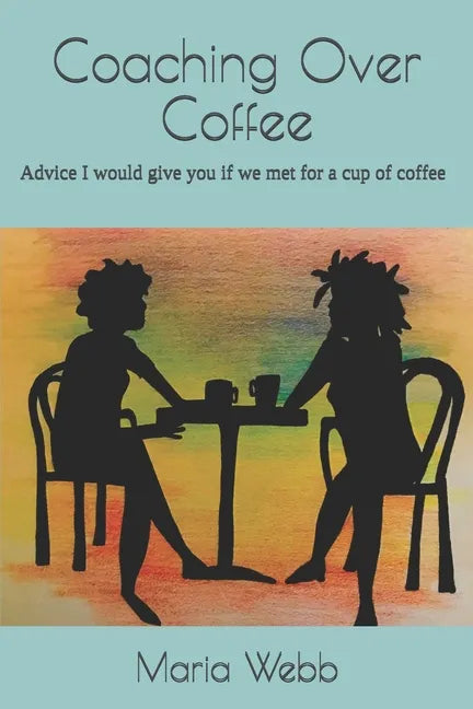 Coaching Over Coffee: Advice I would give you if we met for a cup of coffee - Paperback