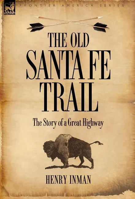 The Old Santa Fe Trail: The Story of a Great Highway - Hardcover
