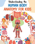 Understanding the Human Body: Human Anatomy Made Easy for Kids - Paperback