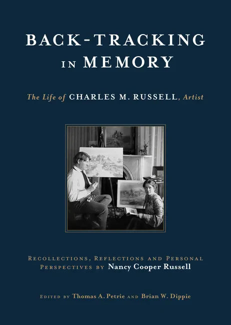 Back-Tracking in Memory: The Life of Charles M. Russell, Artist Recollections, Reflections and Personal Perspectives by Nancy Cooper Russell - Hardcover