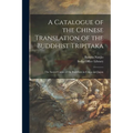 A Catalogue of the Chinese Translation of the Buddhist Tripitaka: the Sacred Canon of the Buddhists in China and Japan - Paperback