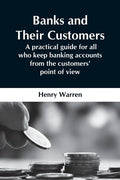 Banks And Their Customers; A Practical Guide For All Who Keep Banking Accounts From The Customers' Point Of View - Paperback