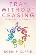 Pray Without Ceasing: Essays and Godwinks - Paperback