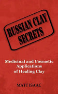 Russian Clay Secrets: Medicinal and Cosmetic Applications of Healing Clay - Paperback