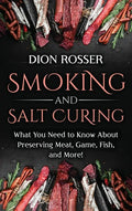 Smoking and Salt Curing: What You Need to Know About Preserving Meat, Game, Fish, and More! - Hardcover