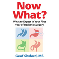 Now What?: What to Expect in Your First Year of Bariatric Surgery - Paperback