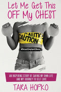 Let Me Get This Off My Chest: An inspiring story of saving my own life and my journey to self love - Paperback