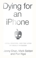 Dying for an iPhone: Apple, Foxconn, and the Lives of China's Workers - Hardcover