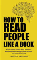 How to Read People Like a Book: A Guide to Speed-Reading People, Understand Body Language and Emotions, Decode Intentions, and Connect Effortlessly - Paperback