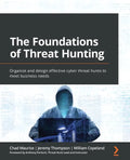 The Foundations of Threat Hunting: Organize and design effective cyber threat hunts to meet business needs - Paperback