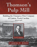 Thomson's Pulp Mill: Building the Champion Fibre Company at Canton, North Carolina: 1905 to 1908 - Paperback