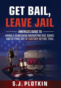 Get Bail, Leave Jail: America's Guide to Hiring a Bondsman, Navigating Bail Bonds, and Getting out of Custody before Trial - Hardcover