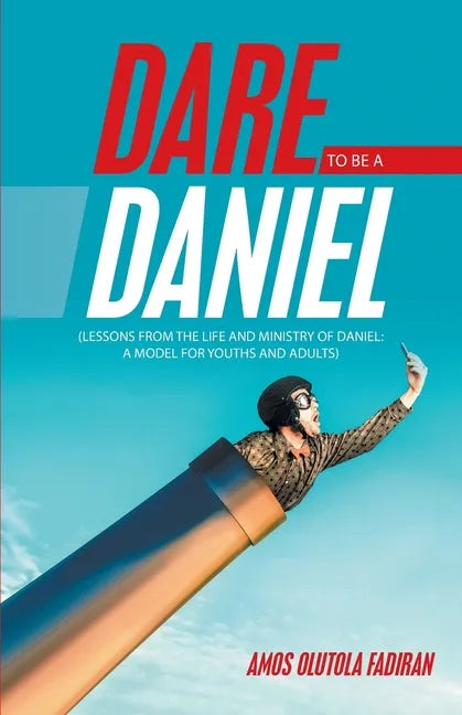 Dare to Be a Daniel: (Lessons from the Life and Ministry of Daniel: a Model for Youths and Adults) - Paperback