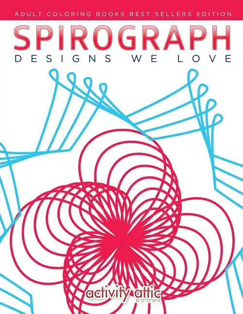 Spirograph Designs We Love: Adult Coloring Books Best Sellers Edition - Paperback