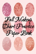 Fall Makeup Chart Practice Paper Book: Make Up Artist Face Charts Practice Paper For Painting Face On Paper With Real Make-Up Brushes & Applicators - - Paperback
