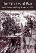 The Glories of War: Small Battle and Early Heroes of 1861 - Hardcover
