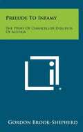 Prelude To Infamy: The Story Of Chancellor Dollfuss Of Austria - Hardcover