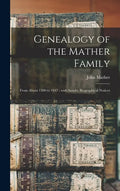 Genealogy of the Mather Family: From About 1500 to 1847; With Sundry Biographical Notices - Hardcover