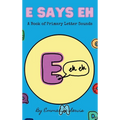 E Says Eh: A Book Of Primary Letter Sounds - Hardcover