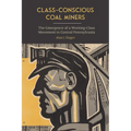 Class-Conscious Coal Miners: The Emergence of a Working-Class Movement in Central Pennsylvania - Paperback