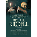 The Collected Supernatural and Weird Fiction of Mrs. J. H. Riddell: Volume 3-Including Two Novels "The Disappearance of Jeremiah Redworth, " and "The - Hardcover