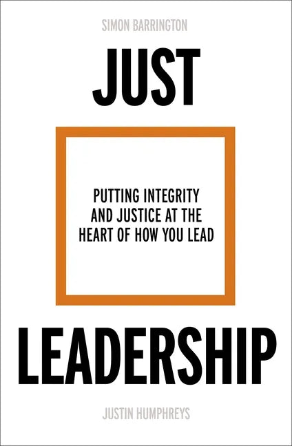 Just Leadership: Putting Integrity and Justice at the Heart of How You Lead - Paperback