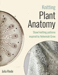 Knitting Plant Anatomy: Shawl patterns inspired by the beauty of microscopic plant anatomy - Paperback