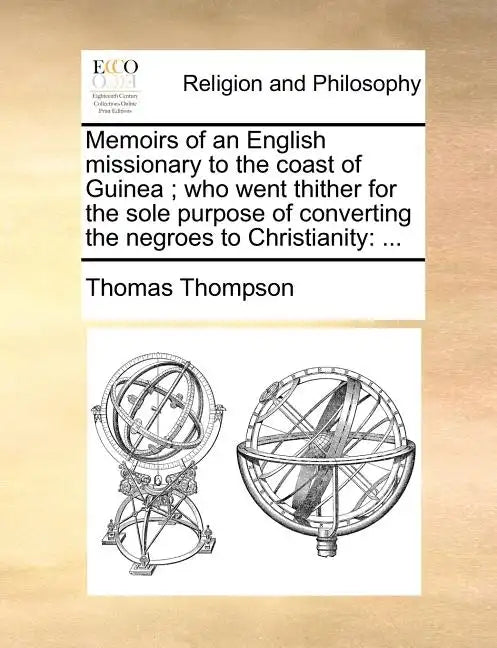 Memoirs of an English Missionary to the Coast of Guinea; Who Went Thither for the Sole Purpose of Converting the Negroes to Christianity: ... - Paperback