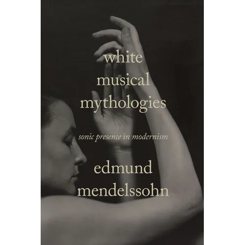 White Musical Mythologies: Sonic Presence in Modernism - Paperback