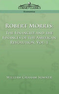 Robert Morris: The Financier and the Finances of the American Revolution, Vol. 1 - Paperback