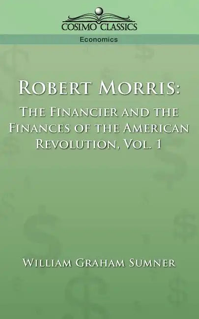 Robert Morris: The Financier and the Finances of the American Revolution, Vol. 1 - Paperback