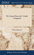 The Country Housewife's Family Companion: Or Profitable Directions for Whatever Relates to the Management and Good OEconomy of the Domestick Concerns - Hardcover