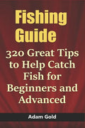 Fishing Guide: 320 Great Tips to Help Catch Fish for Beginners and Advanced - Paperback