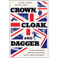 Crown, Cloak, and Dagger: The British Monarchy and Secret Intelligence from Victoria to Elizabeth II - Hardcover