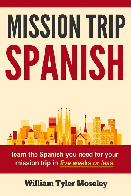 Mission Trip Spanish: learn the Spanish you need for your mission trip in five weeks or less - Paperback