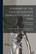 A Report of the Case of Shelden Hawley Vs. George Ham [microform]: Tried Before Chief Justice Campbell at the Midland District Assizes, September, 182 - Paperback