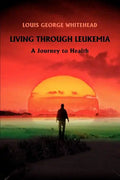 Living Through Leukemia: A Journey to Health - Paperback