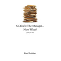 So You Are the New Manager, Now What? - Paperback