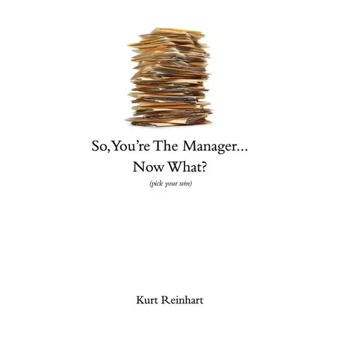 So You Are the New Manager, Now What? - Paperback