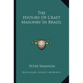 The History Of Craft Masonry In Brazil - Paperback
