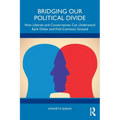 Bridging Our Political Divide: How Liberals and Conservatives Can Understand Each Other and Find Common Ground - Paperback
