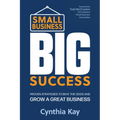 Small Business, Big Success: Proven Strategies to Beat the Odds and Grow a Great Business - Paperback