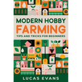 Modern Hobby Farming: Tips and Tricks for Beginners - Paperback