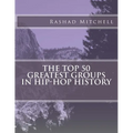 The Top 50 Greatest Groups In Hip-Hop History - Paperback