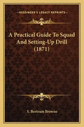 A Practical Guide To Squad And Setting-Up Drill (1871) - Paperback
