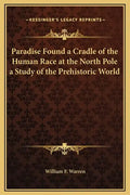 Paradise Found a Cradle of the Human Race at the North Pole a Study of the Prehistoric World - Hardcover