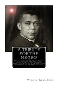 A Tribute for the Negro: Being a Vindication of the Moral, Intellectual, and Religious Capabilities of the Coloured Portion of Mankind; with Pa - Paperback
