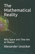 The Mathematical Reality: Why Space and Time Are an Illusion - Paperback