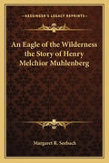 An Eagle of the Wilderness the Story of Henry Melchior Muhlenberg - Paperback