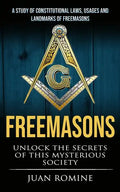 Freemasons: A Study Of Constitutional Laws, Usages And Landmarks Of Freemasons (Unlock The Secrets Of Mysterious Society) - Paperback